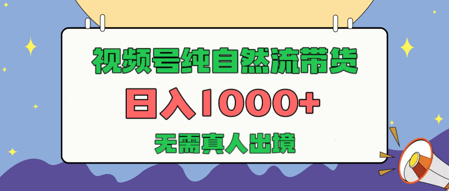 视频号纯自然流带货，日入1000+，无需真人出境，新手小白也可操作创业吧-网创项目资源站-副业项目-创业项目-搞钱项目创业吧