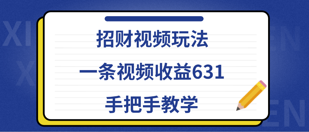 招财视频玩法，一条视频收益631，手把手教学创业吧-网创项目资源站-副业项目-创业项目-搞钱项目创业吧