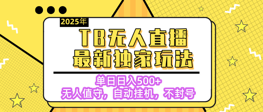 【独家】2025年TB无人直播最新玩法，单日日入500+，无人值守，自动挂机，不封号独家玩法创业吧-网创项目资源站-副业项目-创业项目-搞钱项目创业吧