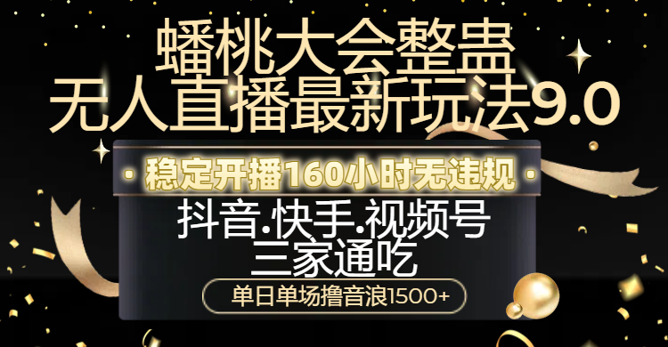 蟠桃大会整蛊无人直播新玩法9.0，稳定开播160小时无违规，抖音、快手、视频号三家通吃，单日单场撸音浪1500+创业吧-网创项目资源站-副业项目-创业项目-搞钱项目创业吧