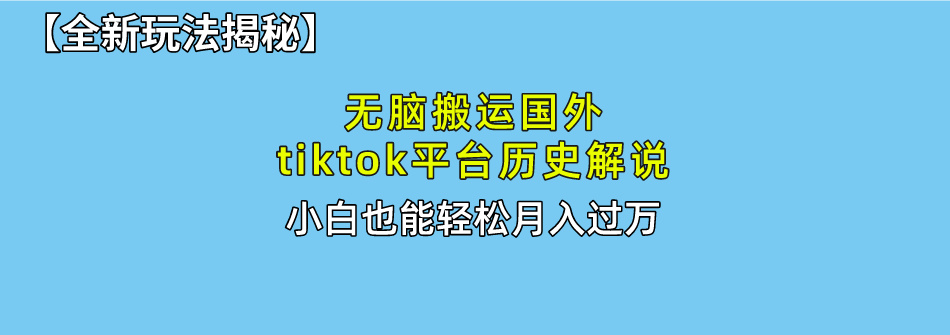 【全新玩法揭秘】无脑搬运国外tiktok历史解说，月入过万绝不是梦创业吧-网创项目资源站-副业项目-创业项目-搞钱项目创业吧