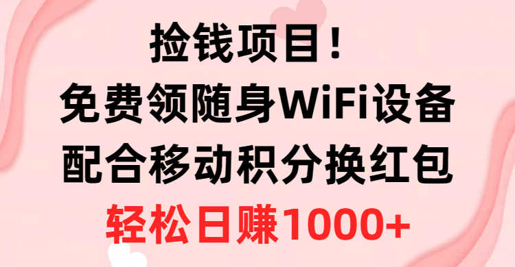 捡钱项目！免费领随身WiFi设备+移动积分换红包，有手就行，轻松日赚1000+创业吧-网创项目资源站-副业项目-创业项目-搞钱项目创业吧