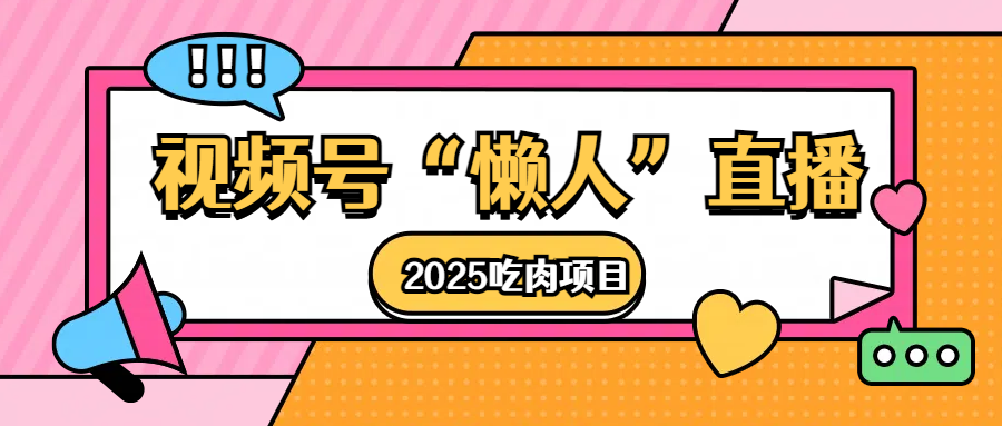 视频号懒人“直播”2025吃肉项目创业吧-网创项目资源站-副业项目-创业项目-搞钱项目创业吧