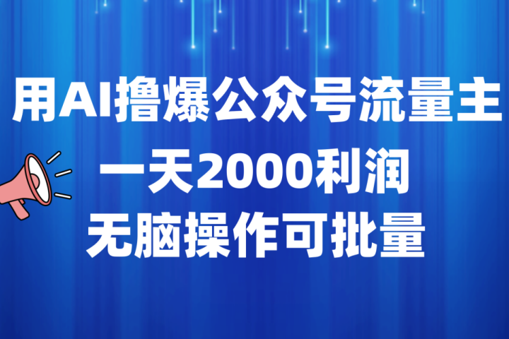 用AI撸爆公众号流量主，一天2000利润，无脑操作可批量创业吧-网创项目资源站-副业项目-创业项目-搞钱项目创业吧