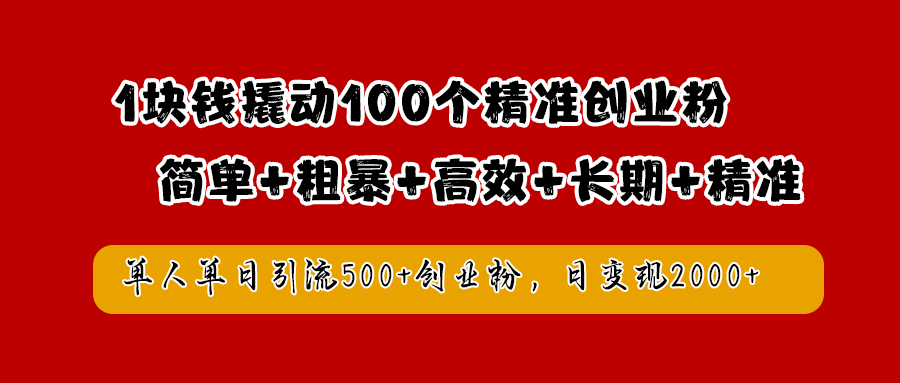 1块钱撬动100个精准创业粉，简单粗暴高效长期精准，单人单日引流500+创业粉，日变现2000+创业吧-网创项目资源站-副业项目-创业项目-搞钱项目创业吧