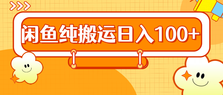 2024咸鱼纯搬运日入100+创业吧-网创项目资源站-副业项目-创业项目-搞钱项目创业吧