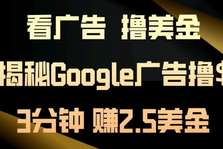 看广告，撸美金！3分钟赚2.5美金！日入200美金不是梦！揭秘Google广告撸美金全攻略！创业吧-网创项目资源站-副业项目-创业项目-搞钱项目创业吧