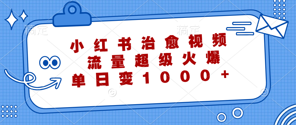 小红书治愈视频，流量超级火爆，单日变现1000+创业吧-网创项目资源站-副业项目-创业项目-搞钱项目创业吧