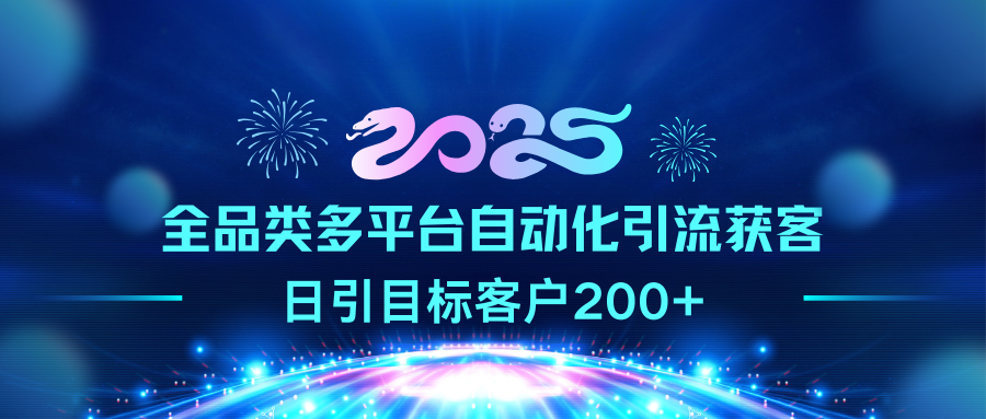 2025全品类多平台自动化引流获客，日引目标客户200+创业吧-网创项目资源站-副业项目-创业项目-搞钱项目创业吧