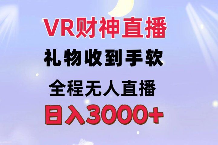 VR财神直播  礼物收到手软 全程无人直播   日入3000+创业吧-网创项目资源站-副业项目-创业项目-搞钱项目创业吧