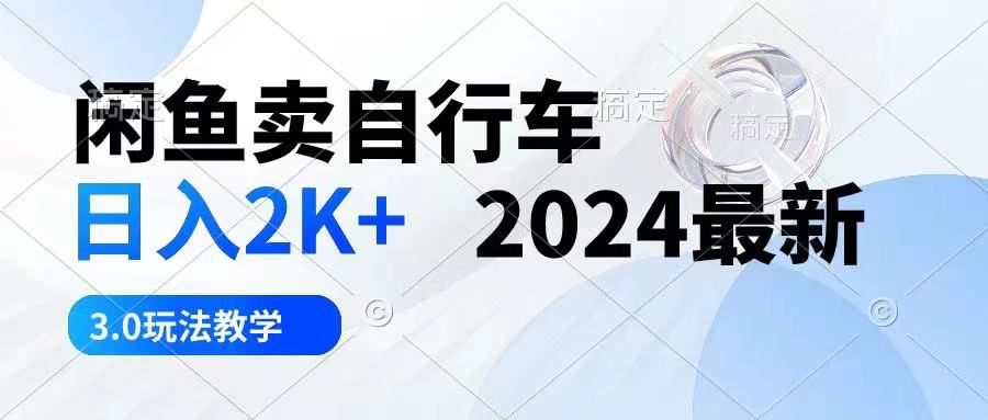 闲鱼卖自行车 日入2K+ 2024最新 3.0玩法教学创业吧-网创项目资源站-副业项目-创业项目-搞钱项目创业吧