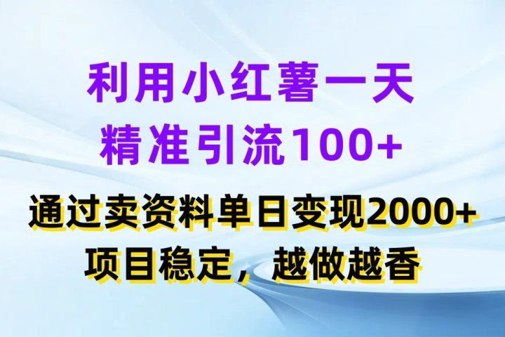 利用小红薯一天精准引流100+，通过卖资料单日变现2000+，项目稳定，越做越香创业吧-网创项目资源站-副业项目-创业项目-搞钱项目创业吧