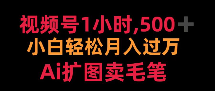 视频号1小时，500＋ 小白轻松月入过万 Ai扩图卖毛笔创业吧-网创项目资源站-副业项目-创业项目-搞钱项目创业吧