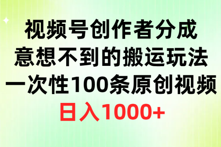 视频号创作者分成，意想不到的搬运玩法，一次性100条原创视频，日入1000+创业吧-网创项目资源站-副业项目-创业项目-搞钱项目创业吧