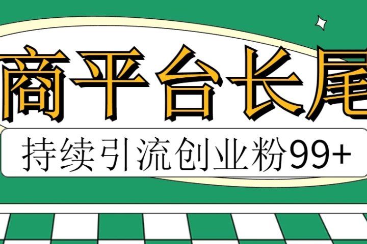 电商平台长尾截流，持续引流创业粉99+创业吧-网创项目资源站-副业项目-创业项目-搞钱项目创业吧