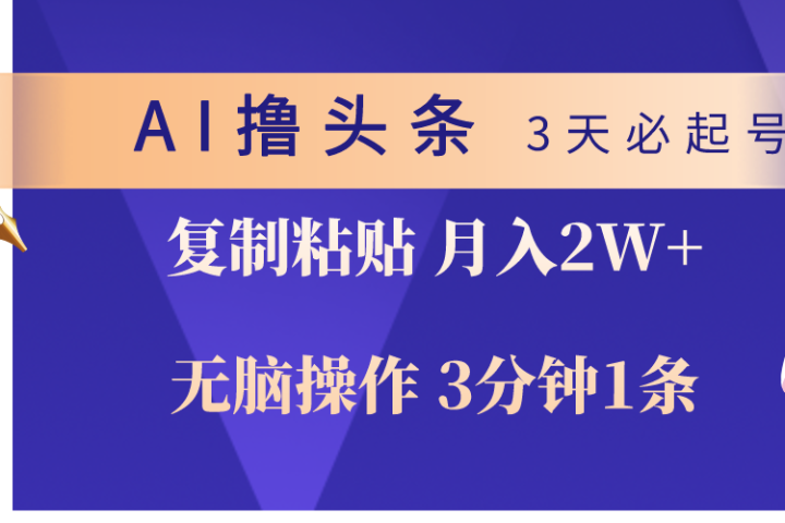 AI撸头条3天必起号，无脑操作3分钟1条，复制粘贴轻松月入2W+创业吧-网创项目资源站-副业项目-创业项目-搞钱项目创业吧