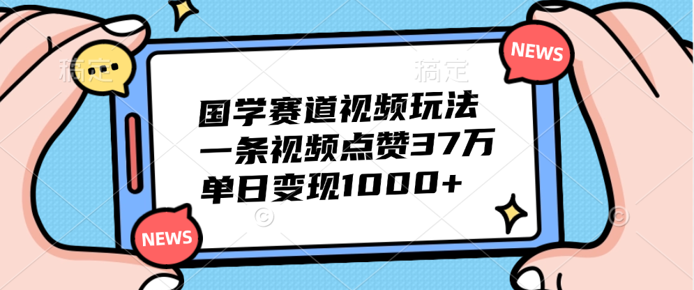 国学赛道视频玩法，单日变现1000+，一条视频点赞37万创业吧-网创项目资源站-副业项目-创业项目-搞钱项目创业吧