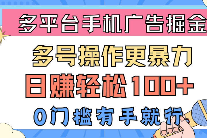 多平台手机广告掘金， 多号操作更暴力，日赚轻松100+，0门槛有手就行创业吧-网创项目资源站-副业项目-创业项目-搞钱项目创业吧