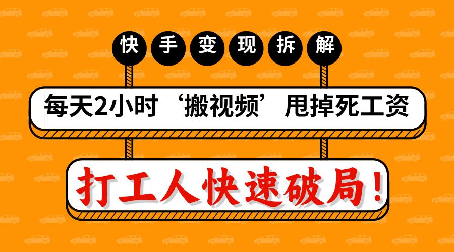 打工人快速破局！每天2小时‘搬视频’，甩掉死工资：快手变现流水线拆解创业吧-网创项目资源站-副业项目-创业项目-搞钱项目创业吧