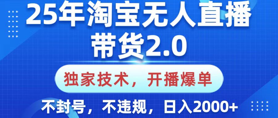 25年淘宝无人直播带货2.0，独家技术，开播爆单，纯小白易上手，不封号，不违规，，日入2000+创业吧-网创项目资源站-副业项目-创业项目-搞钱项目创业吧