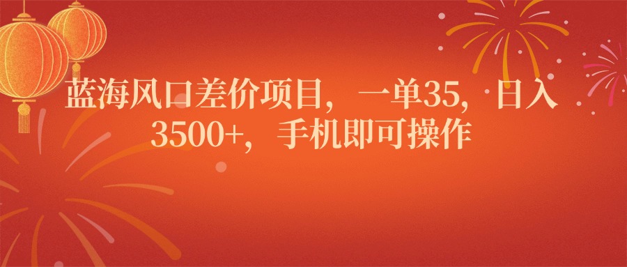 蓝海风口差价项目，一单35，日入3500+，手机即可操作创业吧-网创项目资源站-副业项目-创业项目-搞钱项目创业吧