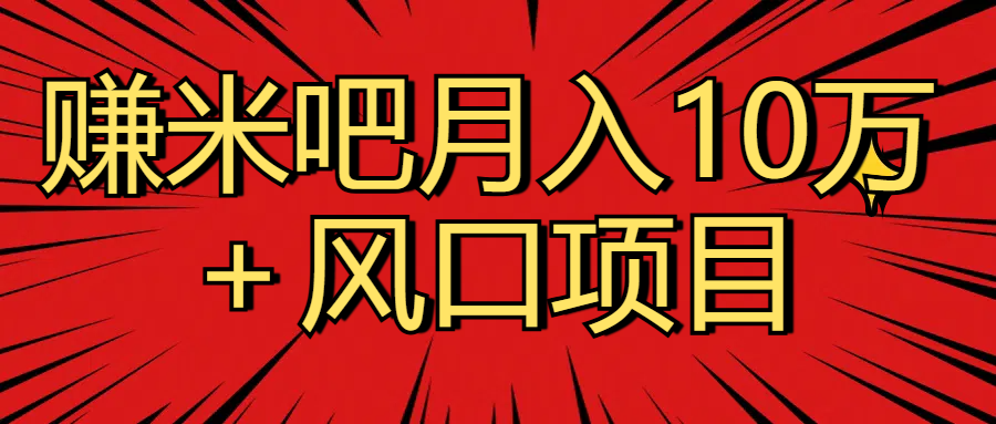 月入10万＋赚米吧项目库风口项目知识付费，附赠引流教程，引爆你的流量创业吧-网创项目资源站-副业项目-创业项目-搞钱项目创业吧