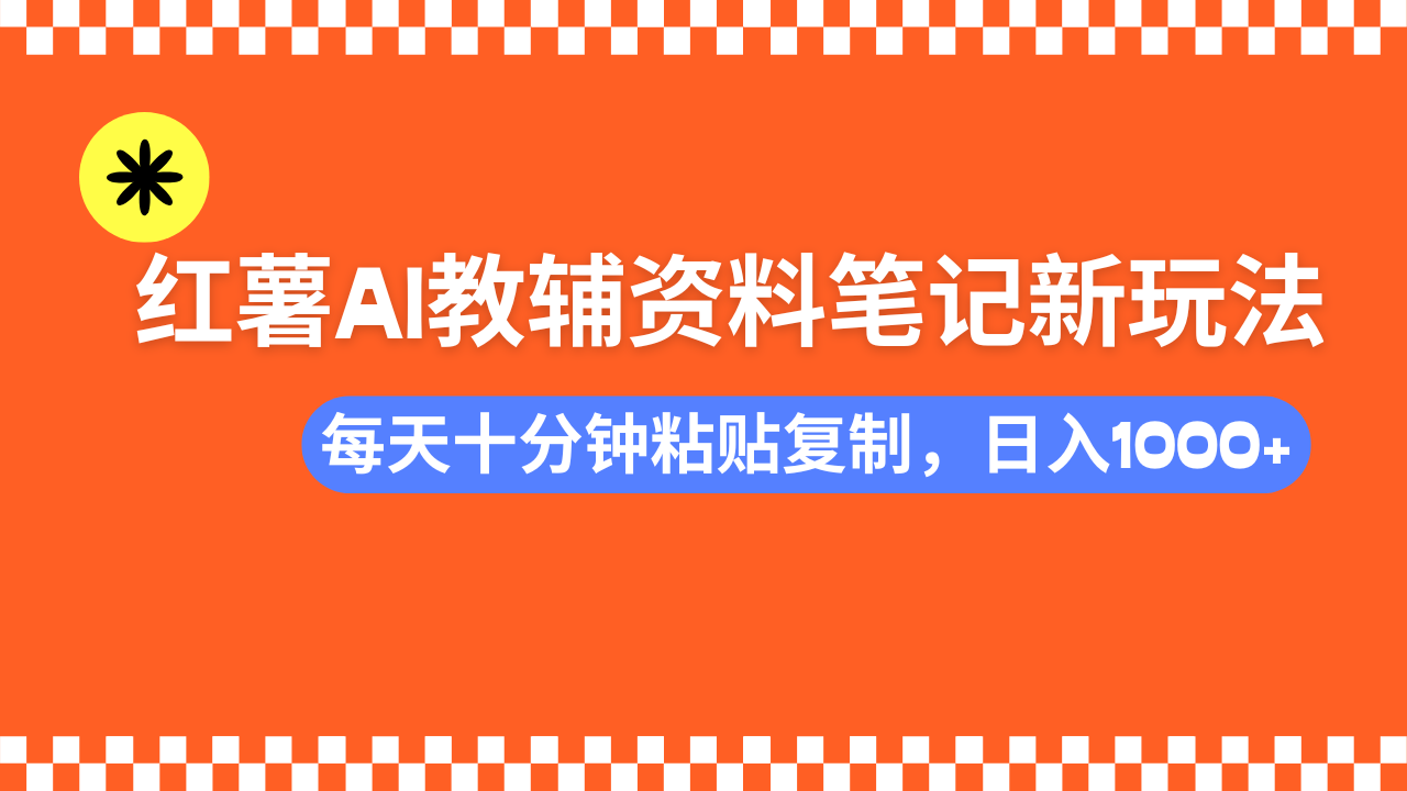 小红书AI教辅资料笔记新玩法，0门槛，可批量可复制，一天十分钟发笔记轻松日入1000+创业吧-网创项目资源站-副业项目-创业项目-搞钱项目创业吧