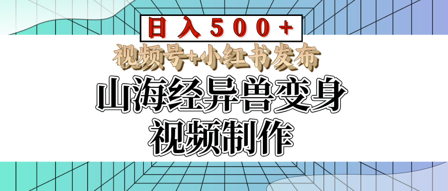 山海经异兽变身视频制作，日入500+，视频号+小红书发布创业吧-网创项目资源站-副业项目-创业项目-搞钱项目创业吧