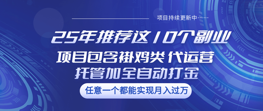 25年推荐这10个副业 项目包含褂鸡类、代运营托管类、全自动打金类创业吧-网创项目资源站-副业项目-创业项目-搞钱项目创业吧