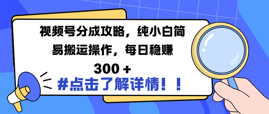 视频号分成攻略，纯小白简易搬运操作，每日稳赚 300 +创业吧-网创项目资源站-副业项目-创业项目-搞钱项目创业吧