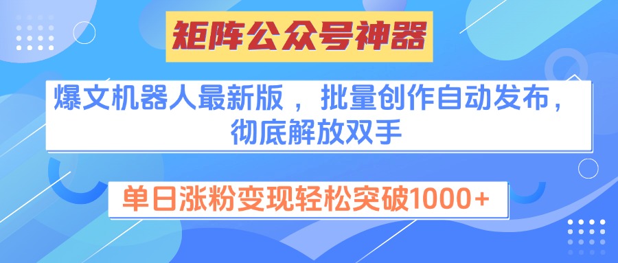 矩阵公众号神器，爆文机器人最新版 ，批量创作自动发布，彻底解放双手，单日涨粉变现轻松突破1000+创业吧-网创项目资源站-副业项目-创业项目-搞钱项目创业吧