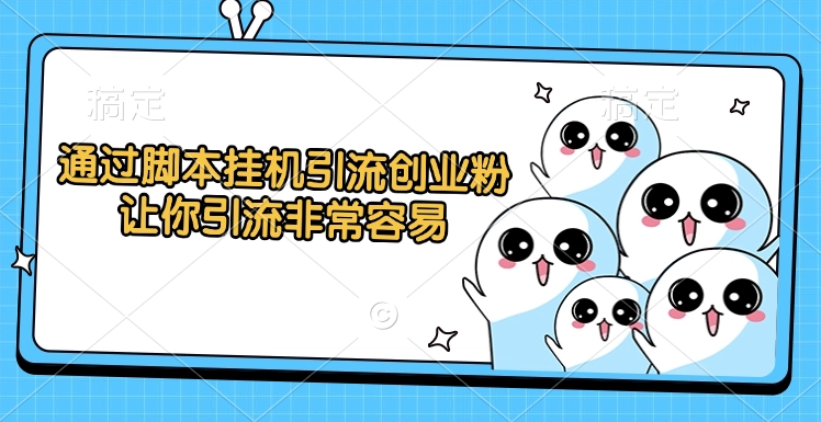 通过脚本挂机引流创业粉，让你引流非常容易创业吧-网创项目资源站-副业项目-创业项目-搞钱项目创业吧