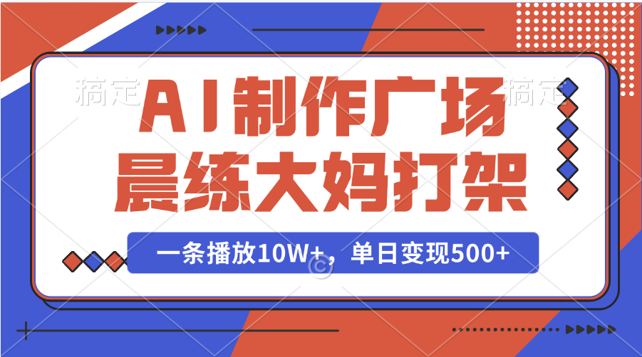 AI制作广场晨练大妈打架，一条播放10W+，单日变现500+创业吧-网创项目资源站-副业项目-创业项目-搞钱项目创业吧