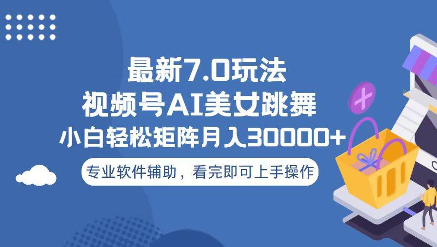 视频号最新7.0玩法，当天起号小白也能轻松月入30000+看完即可上手操作创业吧-网创项目资源站-副业项目-创业项目-搞钱项目创业吧