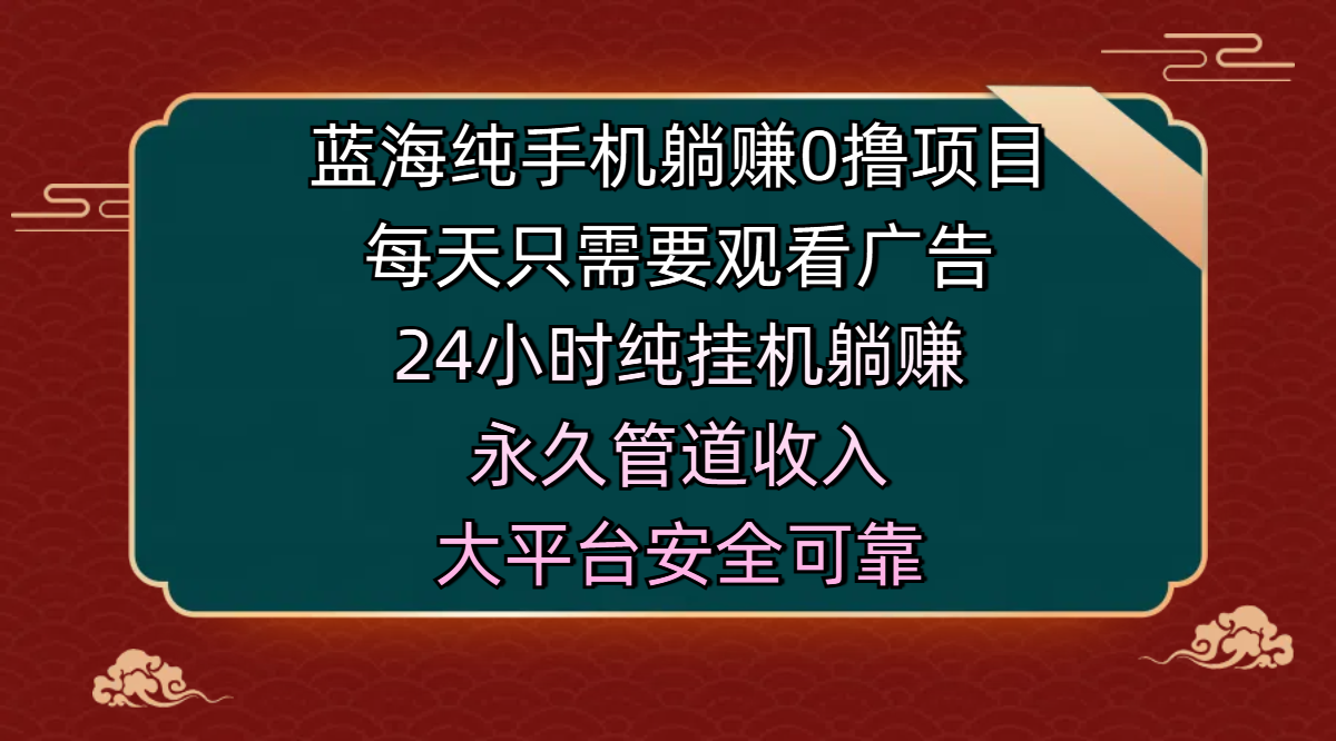 蓝海纯手机躺赚0撸项目，每天只需要观看广告，24小时纯挂机躺赚，永久管道收入，主业副业的绝佳选择，大平台安全可靠创业吧-网创项目资源站-副业项目-创业项目-搞钱项目创业吧