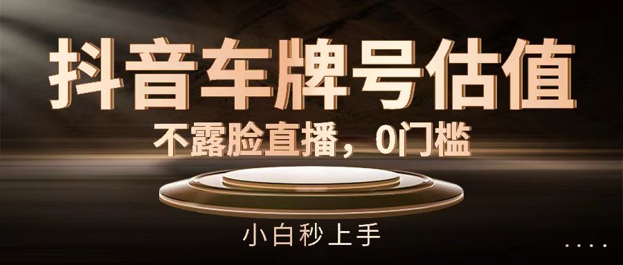 图片[1]创业吧-网创项目资源站-副业项目-创业项目-搞钱项目抖音车牌号估值，不露脸直播，0门槛，小白秒上手创业吧-网创项目资源站-副业项目-创业项目-搞钱项目创业吧