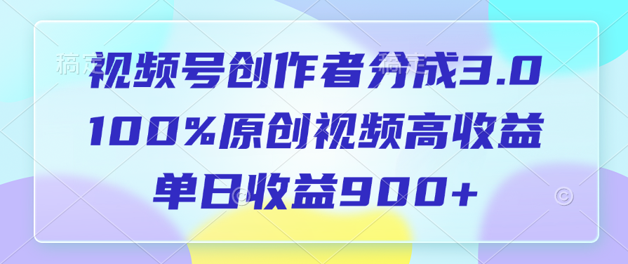 视频号创作者分成3.0，100%原创视频高收益，单日收益900+创业吧-网创项目资源站-副业项目-创业项目-搞钱项目创业吧