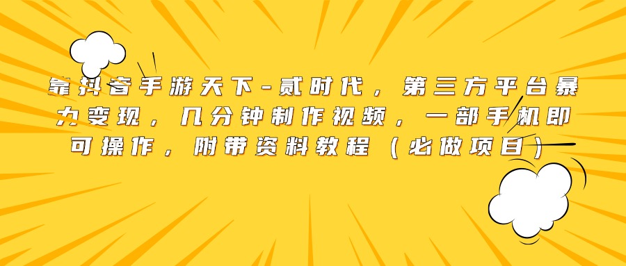 靠抖音手游天下-贰时代，第三方平台暴力变现，几分钟制作视频，一部手机即可操作，附带资料教程（必做项目）创业吧-网创项目资源站-副业项目-创业项目-搞钱项目创业吧