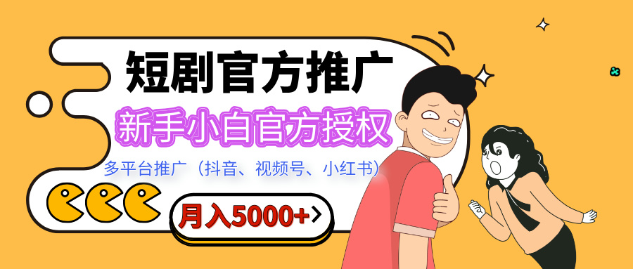 短剧推广，月入5000+，新手小白，官方投权多平台推广(抖音、视频号、小红书)创业吧-网创项目资源站-副业项目-创业项目-搞钱项目创业吧