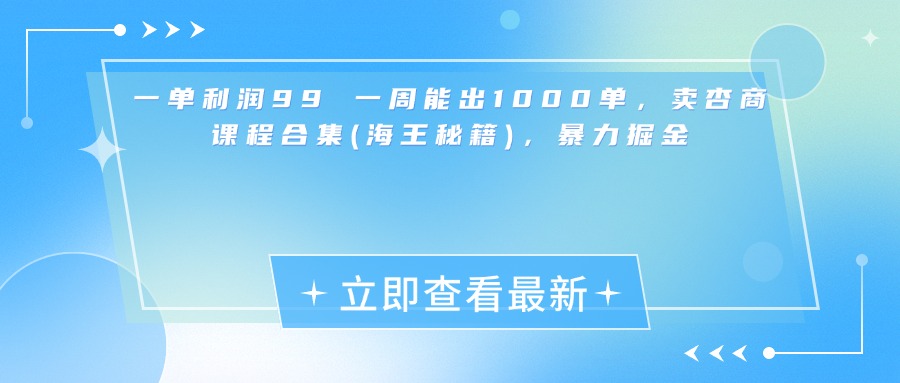 一单利润99 一周能出1000单，卖杏商课程合集(海王秘籍)，暴力掘金创业吧-网创项目资源站-副业项目-创业项目-搞钱项目创业吧