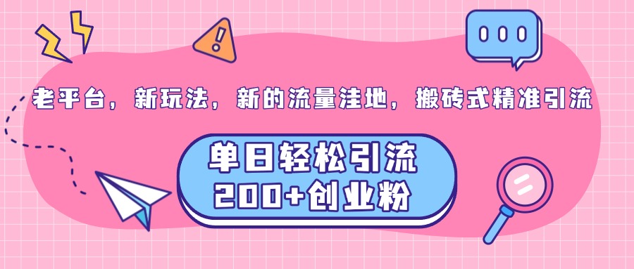 图片[1]创业吧-网创项目资源站-副业项目-创业项目-搞钱项目老平台，新玩法，新的流量洼地，搬砖式精准引流，单日轻松引流200+创业粉创业吧-网创项目资源站-副业项目-创业项目-搞钱项目创业吧