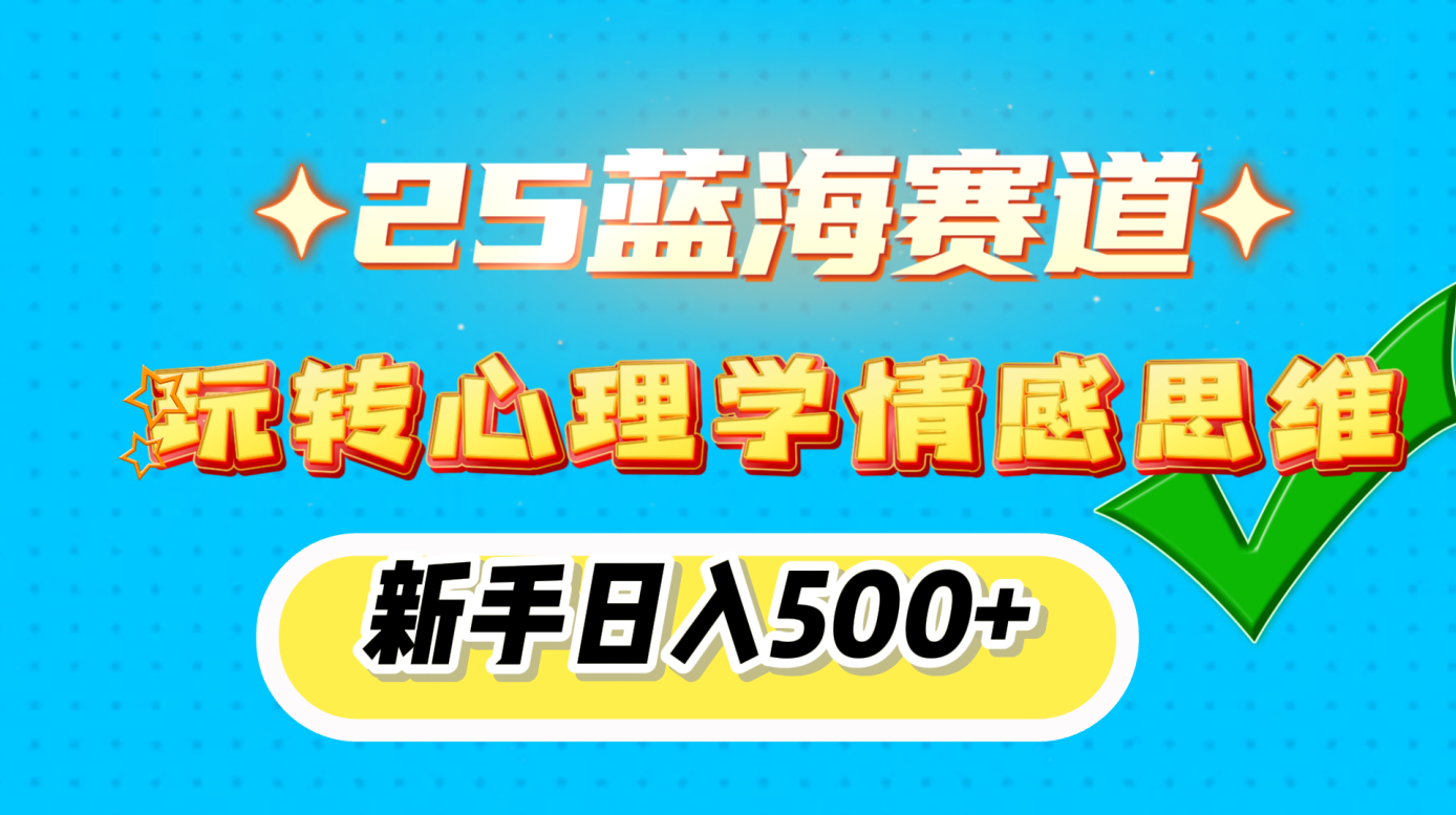 25蓝海赛道， 玩转心理学情感思维，新手日入500+创业吧-网创项目资源站-副业项目-创业项目-搞钱项目创业吧