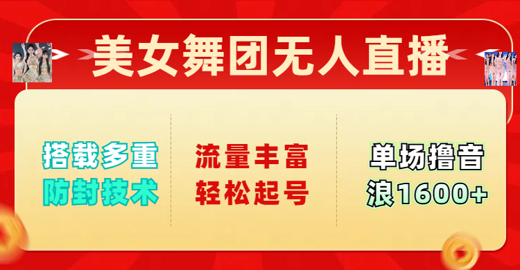 美女舞团无人直播，搭载多重防封技术，流量丰富轻松起号，单人单号可撸音浪1600+创业吧-网创项目资源站-副业项目-创业项目-搞钱项目创业吧